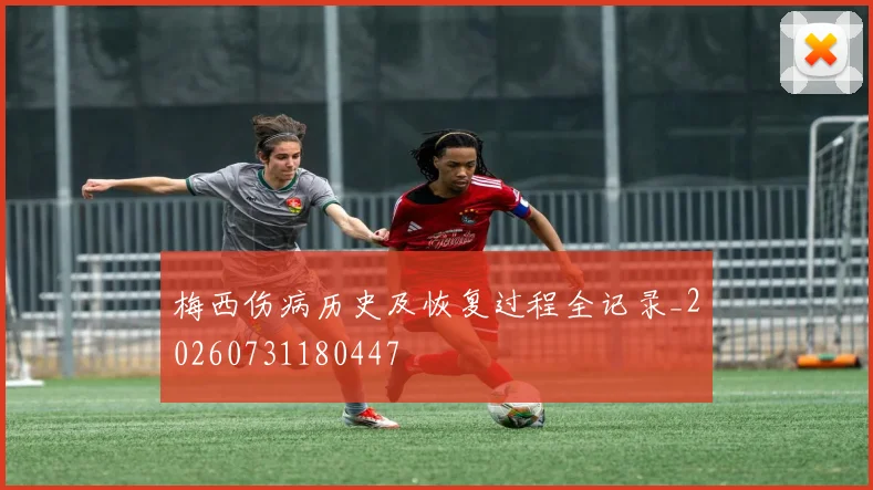 梅西伤病历史及恢复过程全记录_20260731180447