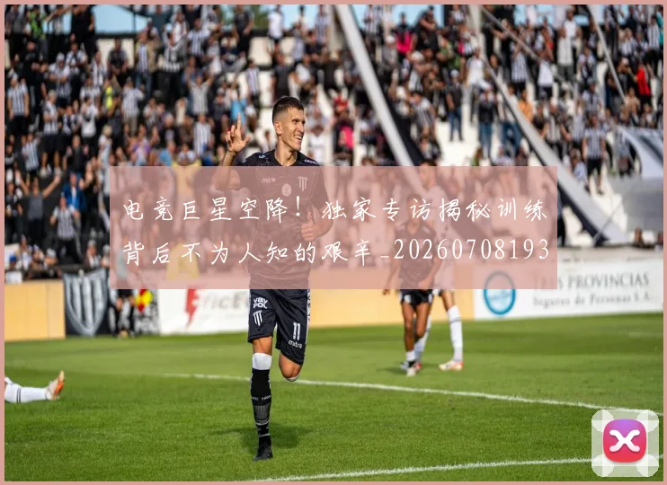 电竞巨星空降！独家专访揭秘训练背后不为人知的艰辛_20260708193201_20260802162245