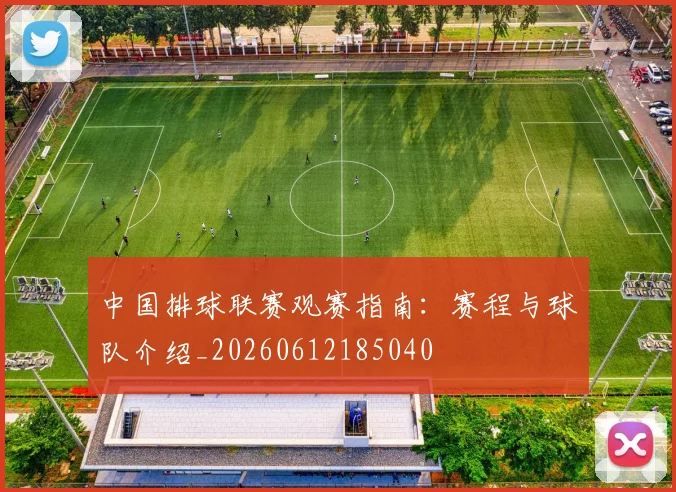 中国排球联赛观赛指南：赛程与球队介绍_20260612185040