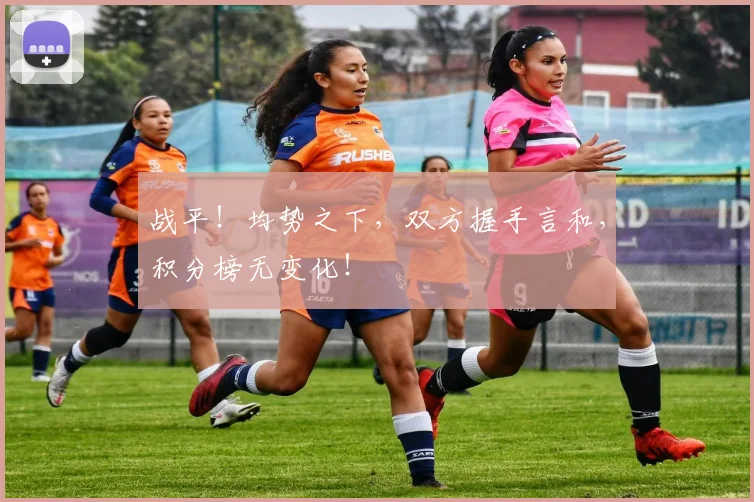 战平!均势之下,双方握手言和,积分榜无变化!