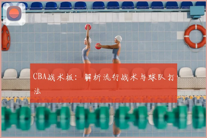 CBA战术板：解析流行战术与球队打法