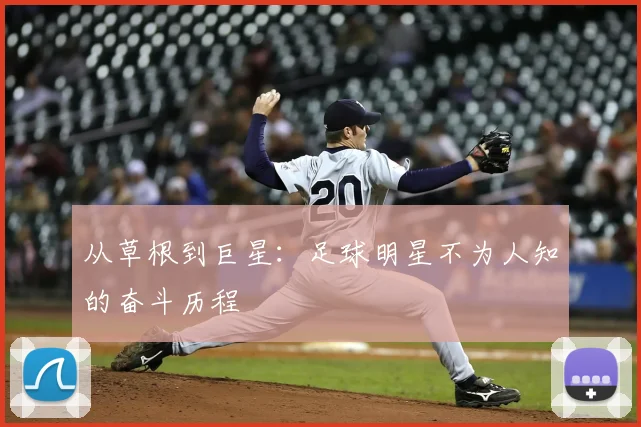 从草根到巨星：足球明星不为人知的奋斗历程