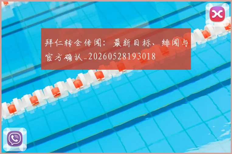 拜仁转会传闻：最新目标、绯闻与官方确认_20260528193018