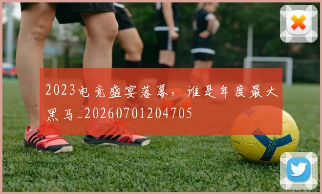 2023电竞盛宴落幕，谁是年度最大黑马_20260701204705