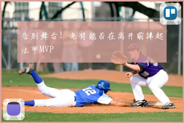 告别舞台！老将能否在离开前捧起法甲MVP
