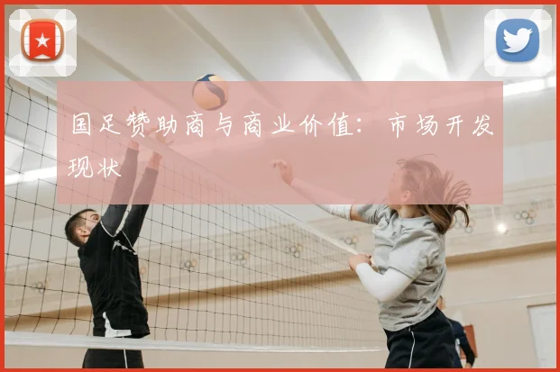 国足赞助商与商业价值：市场开发现状