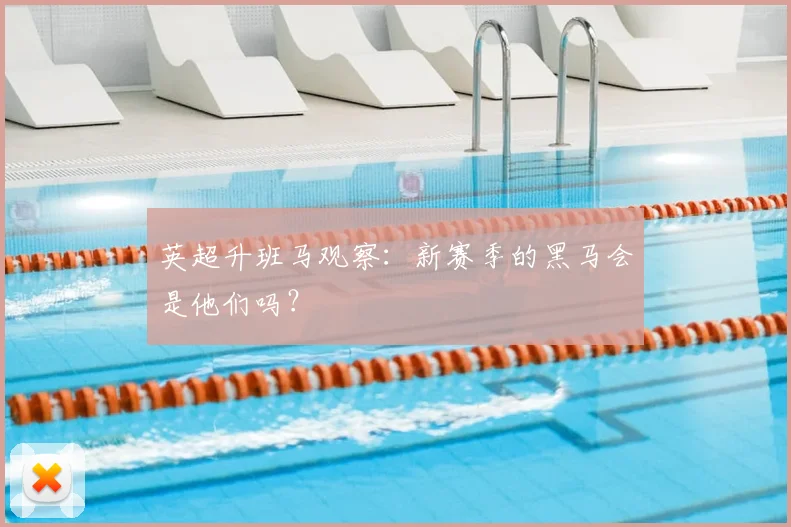 英超升班马观察：新赛季的黑马会是他们吗？